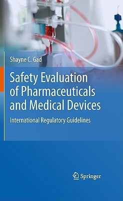 Safety Evaluation of Pharmaceuticals and Medical Devices: International Regulatory Guidelines by Gad, Shayne C.