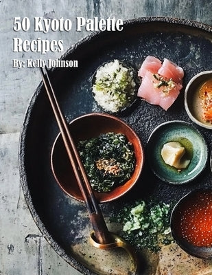 50 Kyoto Palette Recipes by Johnson, Kelly
