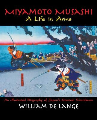 Miyamoto Musashi: A Life in Arms by De Lange, William