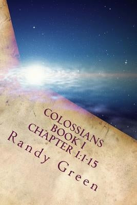 Colossians Book I: Chapter 1:1-15: Volume 17 of Heavenly Citizens in Earthly Shoes, An Exposition of the Scriptures for Disciples and Young Christians by Green, Randy