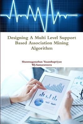 Designing a Multi Level Support Based Association Mining Algorithm by Vasanthapriyan, Shanmuganathan