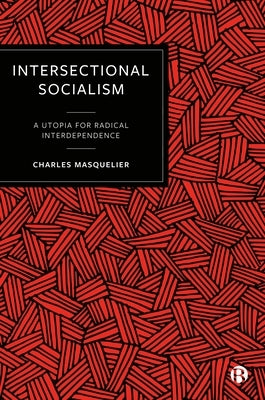 Intersectional Socialism: A Utopia for Radical Interdependence by Masquelier, Charles