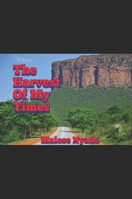 The Harvest Of My Times by Nyatlo, Malose Godfrey