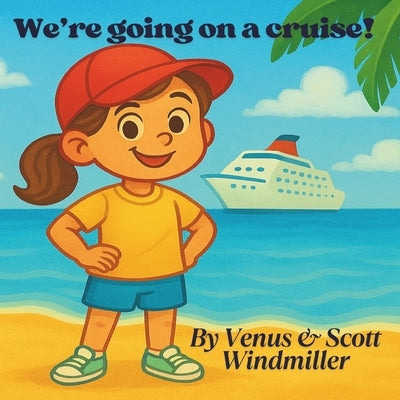 We're Going on a Cruise!: A cheerful rhyming picture book that calms first-time cruise jitters and builds excitement for kids ages 3-7 by Windmiller, Scott