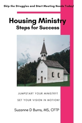 Housing Ministry Steps for Success: Jumpstart Your Maternity or Teen Group Home Ministry Quickly by Burns, Suzanne D.