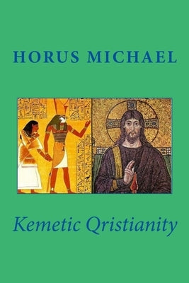 Kemetic Qristianity by Michael, Horus
