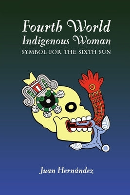 Fourth World Indigenous Woman: Symbol for the Sixth Sun by Hernandez, Juan