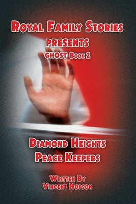 Royal Family Stories Presents: Ghost Book 2: Diamond Heights Peace Keepers by Hopson, Vincent