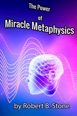 The Power of Miracle Metaphysics by Stone, Robert B.