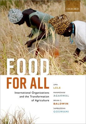 Food for All: International Organizations and the Transformation of Agriculture by Lele, Uma