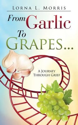 From Garlic to Grapes... by Morris, Lorna L.