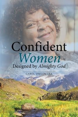 Confident Women Designed by Almighty God by Lea, Carol Vinson