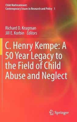 C. Henry Kempe: A 50 Year Legacy to the Field of Child Abuse and Neglect by Krugman, Richard D.