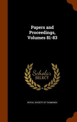 Papers and Proceedings, Volumes 81-83 by Royal Society of Tasmania