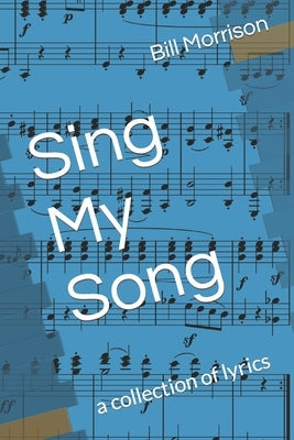 Sing My Song: a collection of lyrics by Morrison, Bill