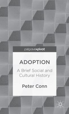 Adoption: A Brief Social and Cultural History by Conn, P.