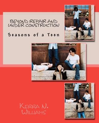 Beyond Repair and Under Construction: Seasons of a Teen by Williams, Kerra N.