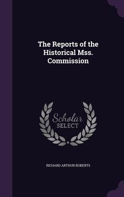 The Reports of the Historical Mss. Commission by Roberts, Richard Arthur