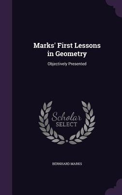 Marks' First Lessons in Geometry: Objectively Presented by Marks, Bernhard