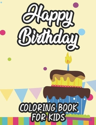 Happy Birthday Coloring Book For Kids: A Birthday Coloring Activity Sheet For Toddlers, Fun Illustrations And Designs To Color And Trace by Prints, Those