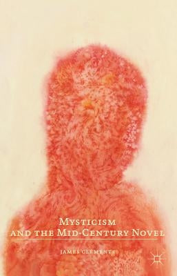 Mysticism and the Mid-Century Novel by Clements, J.
