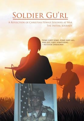 Soldier Gu'Rl: A Reflection of Christian Female Soldiers at War by Johnson, Connie