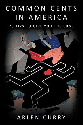 Common Cents in America: 75 Tips to Give You the Edge by Curry, Arlen