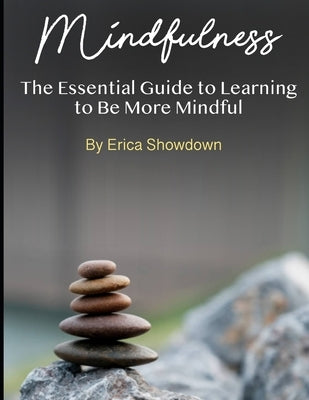 Mindfulness: The Essential Guide to Learning to Be More Mindful by Showdown, Erica