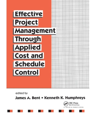 Effective Project Management Through Applied Cost and Schedule Control by Bent, James