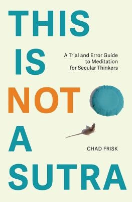 This is Not a Sutra: A Trial and Error Guide to Meditation for Secular Thinkers by Johnson, Dana