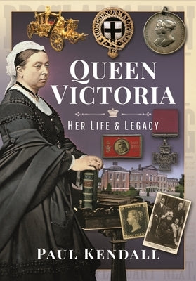Queen Victoria: Her Life and Legacy by Kendall, Paul