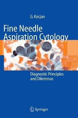 Fine Needle Aspiration Cytology: Diagnostic Principles and Dilemmas by Kocjan, Gabrijela