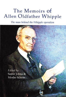 The Memoirs of Allen Oldfather Whipple: The Man Behind the Whipple Operation by Johna, Samir