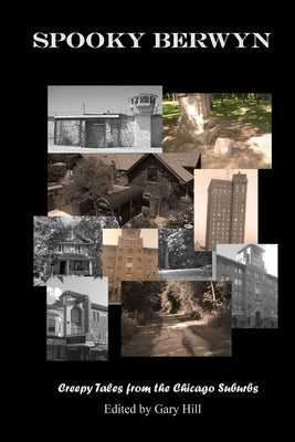 Spooky Berwyn: Creepy Tales from the Chicago Suburbs by Hill, Gary