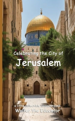 Celebrating the City of Jerusalem by Walter the Educator