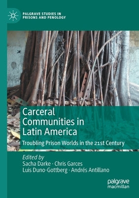 Carceral Communities in Latin America: Troubling Prison Worlds in the 21st Century by Darke, Sacha