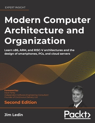 Modern Computer Architecture and Organization - Second Edition: Learn x86, ARM, and RISC-V architectures and the design of smartphones, PCs, and cloud by Ledin, Jim