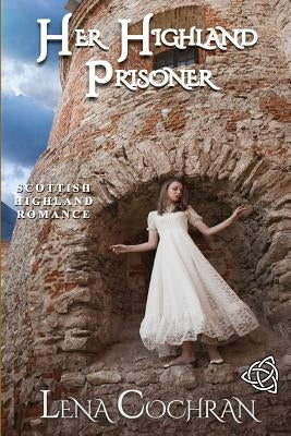 Her Highland Prisoner: Scottish Highland Romance by Cochran, Lena