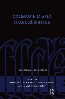 Crusading and Masculinities by Hodgson, Natasha R.