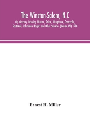 The Winston-Salem, N.C. City Directory Including Winston, Salem, Waughtown, Centreville, Southside, Columbian Heights And Other Suburbs. (Volume Xvi) by Ernest H Miller