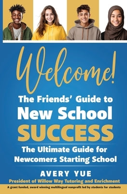 Welcome! The Friends' Guide to New School Success: The Ultimate Guide for Newcomers Starting School by Yue, Avery