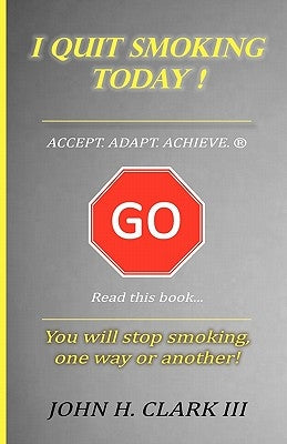 I Quit Smoking Today! - Accept. Adapt. Achieve. (R) by Clark, John H., III