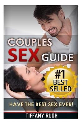 Couples Sex Guide: Have the Best Sex Ever (Kindle your Sexuality and Increase Libido) by Rush, Tiffany