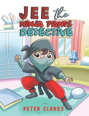 Jee the Ninja Pants Detective by Clarke, Peter