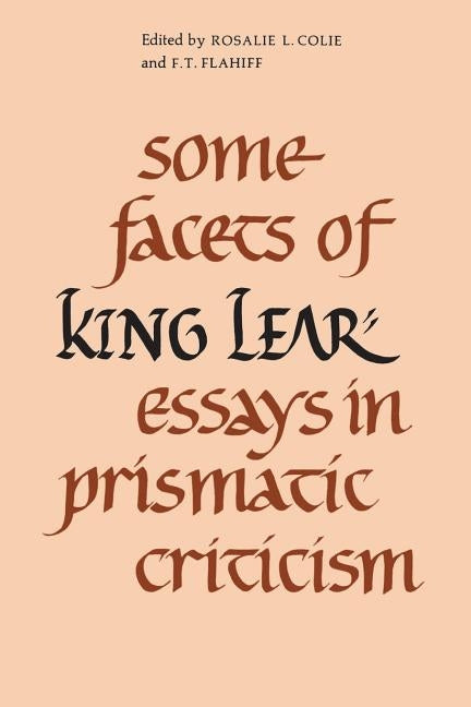 Some Facets of King Lear: Essays in Prismatic Criticism by Colie, Rosalie L.