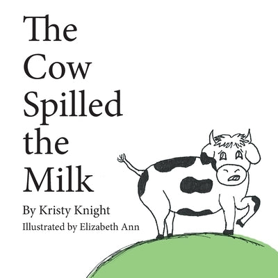 The Cow Spilled the Milk by Knight, Kristy