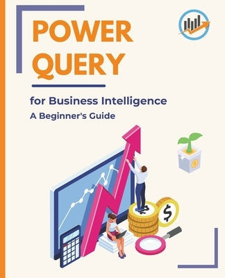 Power Query for Business Intelligence: A Beginner's Guide by Huynh, Kiet