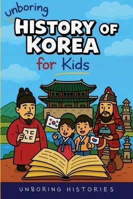 Unboring History of Korea for Kids by Histories, Unboring