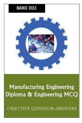 Manufacturing Engineering Diploma & Engineering MCQ by Dole, Manoj