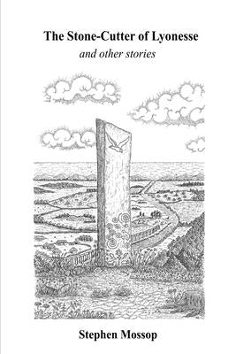 The Stone-Cutter of Lyonesse and other stories by Mossop, Stephen